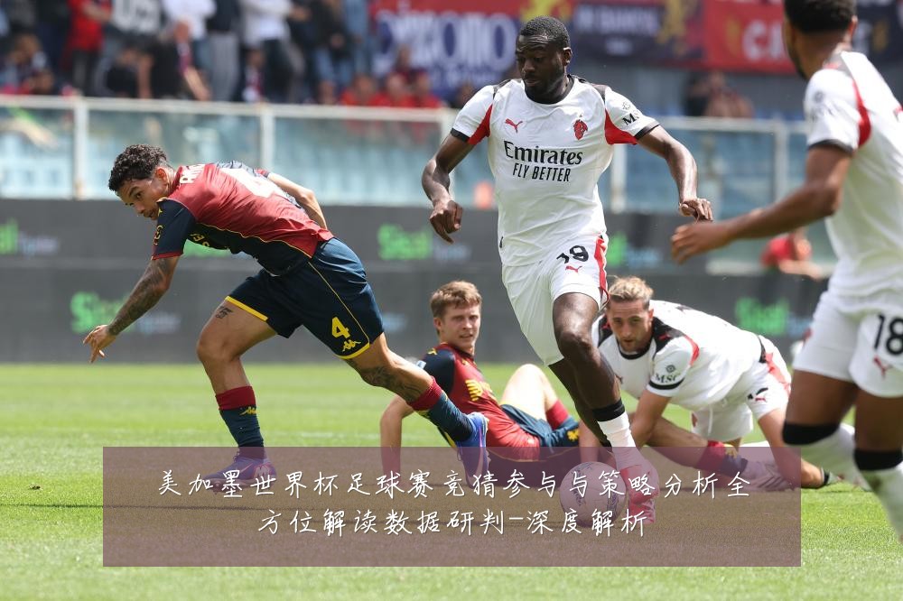 美加墨世界杯足球赛竞猜参与与策略分析全方位解读数据研判-深度解析
