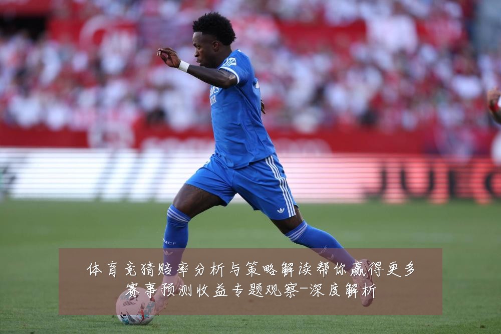 体育竞猜赔率分析与策略解读帮你赢得更多赛事预测收益专题观察-深度解析